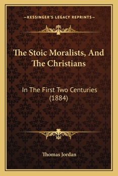 Paperback The Stoic Moralists, And The Christians: In The First Two Centuries (1884) Book