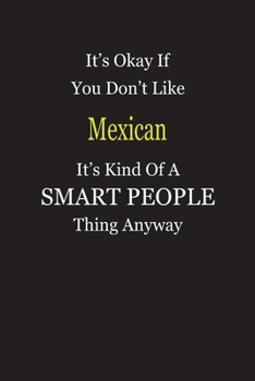 It's Okay If You Don't Like Mexican It's Kind Of A Smart People Thing Anyway: Blank Lined Notebook Journal Gift Idea