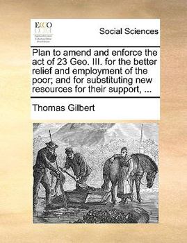 Paperback Plan to amend and enforce the act of 23 Geo. III. for the better relief and employment of the poor; and for substituting new resources for their suppo Book