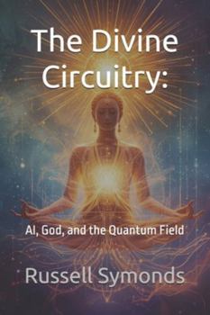 Paperback The Divine Circuitry: AI, God, and the Quantum Field Book