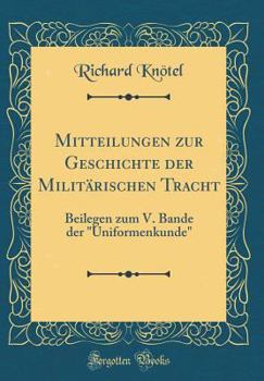 Hardcover Mitteilungen Zur Geschichte Der Milit?rischen Tracht: Beilegen Zum V. Bande Der "uniformenkunde" (Classic Reprint) [German] Book