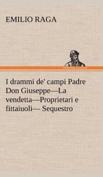 Hardcover I drammi de' campi Padre Don Giuseppe-La vendetta-Proprietari e fittaiuoli- Sequestro. [German] Book