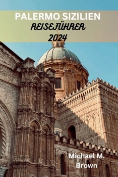 Paperback Palermo Sizilien Reiseführer 2024: Ein Taschenführer zur Enthüllung der verborgenen Schätze, Entdecken Sie alle Top-Attraktionen, Restaurants und Ausf [German] Book