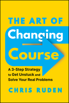 Hardcover The Art of Changing Course: A 3-Step Strategy to Get Unstuck and Solve Your Real Problems Book
