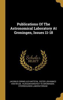 Hardcover Publications Of The Astronomical Laboratory At Groningen, Issues 11-18 Book