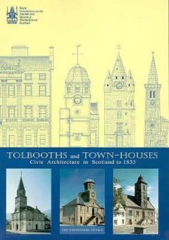 Tolbooths and Town-Houses: Civic Architecture in Scotland to 1833