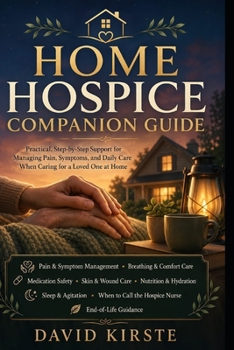 Home Hospice Companion Guide: The Complete Symptom Management and Comfort Care Handbook for Family Caregivers at the End of Life