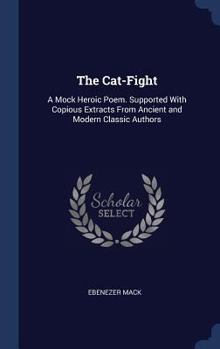 Hardcover The Cat-Fight: A Mock Heroic Poem. Supported With Copious Extracts From Ancient and Modern Classic Authors Book