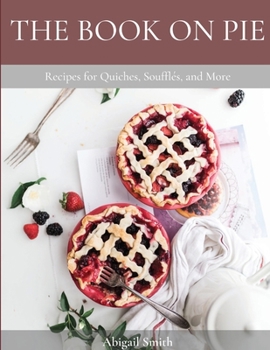 Paperback The Book on Pie: Recipes for Quiches, Souffl?s, and More [Large Print] Book