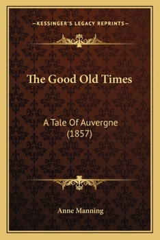 Paperback The Good Old Times: A Tale Of Auvergne (1857) Book