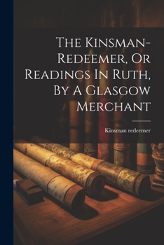 Paperback The Kinsman-redeemer, Or Readings In Ruth, By A Glasgow Merchant Book