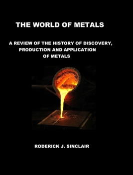 Hardcover The World of Metals: A Review of the History of Discovery, Production and Application of Metals Book