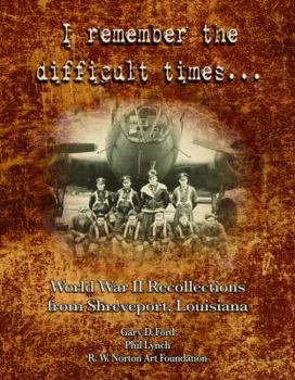 Hardcover I Remember the Difficult Times... World War II Recollections From Shreveport, Louisiana Book