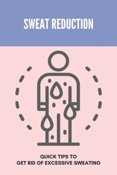 Paperback Sweat Reduction: Quick Tips To Get Rid Of Excessive Sweating: Excessive Sweating Causes Book