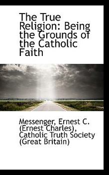 Paperback The True Religion: Being the Grounds of the Catholic Faith Book