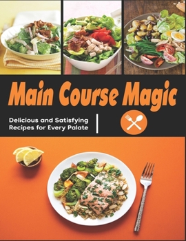 Paperback Main Course Magic: Delicious and Satisfying Recipes for Every Palate Book