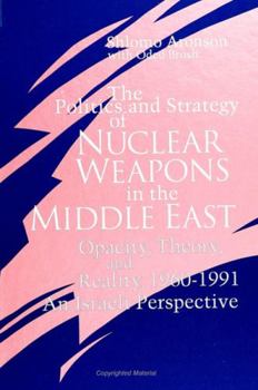 Hardcover The Politics and Strategy of Nuclear Weapons in the Middle East: Opacity, Theory, and Reality, 1960-1991 -- An Israeli Perspective Book