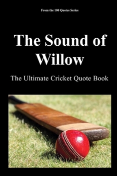 The Sound of Willow: The Ultimate Cricket Quote Book (The 100 Quotes Series/Sport)