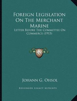 Paperback Foreign Legislation On The Merchant Marine: Letter Before The Committee On Commerce (1915) Book