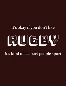 It's okay if you don't like Rugby It's kind of a smart people sport: Rugby Journal for  sport Notebook 110 pages 8.5x11 inches | Gift for rugby players men and woman| ball sport book