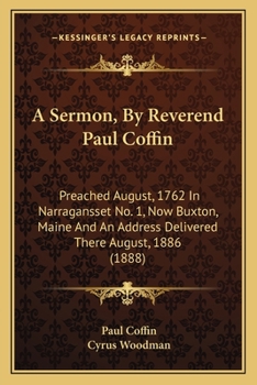 A Sermon, By Reverend Paul Coffin: Preached August, 1762 In Narragansset No. 1, Now Buxton, Maine And An Address Delivered There August, 1886