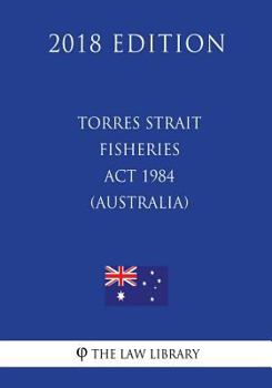 Paperback Torres Strait Fisheries Act 1984 (Australia) (2018 Edition) Book
