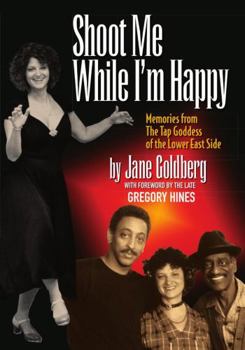 Paperback Shoot Me While I'm Happy - Memories from the Tap Goddess of the Lower East Side with Foreword by the Late Gregory Hines Book