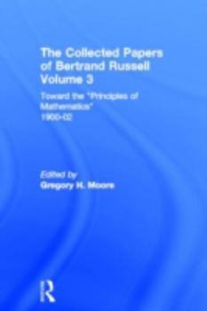 Toward the Principles of Mathematics 1900-02 (Collected Papers of Bertrand Russell 3)
