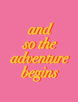 And so the adventure begins (Journal, Notebook, Diary): Bright Pink Softcover, 8.5 x 11 (Empty Journals To Write In)