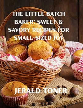 Paperback The Little Batch Baker: Sweet & Savory Recipes for Small-Sized Joy Book