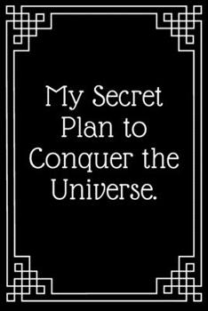 Paperback My Secret Plan to Conquer the Universe.: Lined Journal;Funny Gag Gifts for Women;Office Journal;Gifts for Coworker Best Gag Gift, Funny office gift, c Book