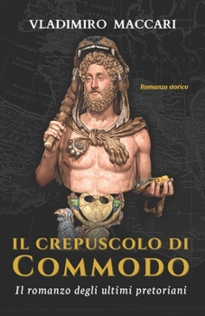 Paperback Il crepuscolo di Commodo: Il romanzo degli ultimi pretoriani [Italian] Book