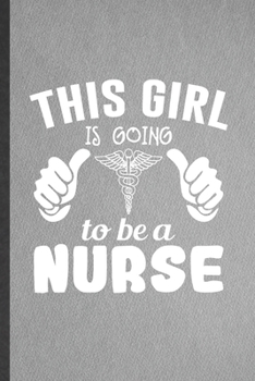 Paperback This Girl Is Going to Be a Nurse: Blank Funny Nurse Appreciation Lined Notebook/ Journal For Nursing School Student, Inspirational Saying Unique Speci Book