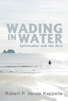 Hardcover Wading in Water: Spirituality and the Arts Book