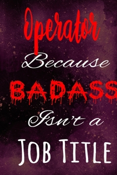 Operator Because Badass Isn't a Job Title: The perfect gift for the professional in your life - Funny 119 page lined journal!