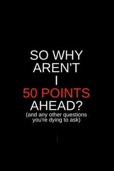 So Why Aren't I 50 Points Ahead (and any other questions you're dying to ask): Blank Trump journal GAG Gift for your favorite liberal or ... party or Thanksgiving with your crazy uncle