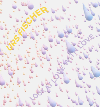 Hardcover Urs Fischer: Look at Love with Love Book