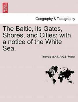 Paperback The Baltic, Its Gates, Shores, and Cities; With a Notice of the White Sea. Book