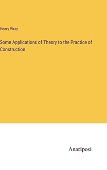 Hardcover Some Applications of Theory to the Practice of Construction Book