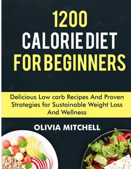 Paperback 1200 Calorie Diet for Beginners: Delicious low carb recipes and Proven Strategies for Sustainable Weight Loss and Wellness Book