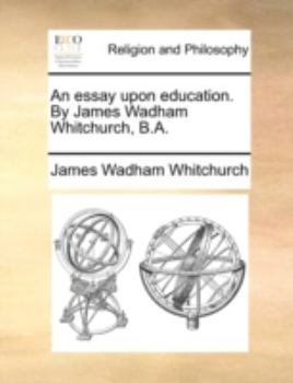 Paperback An Essay Upon Education. by James Wadham Whitchurch, B.A. Book