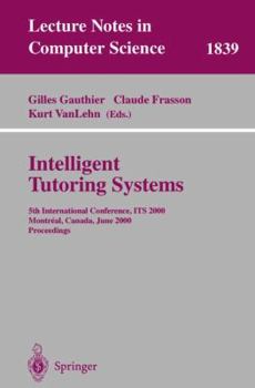 Intelligent Tutoring Systems: 5th International Conference, ITS 2000, Montreal, Canada, June 19-23, 2000 Proceedings (Lecture Notes in Computer Science)