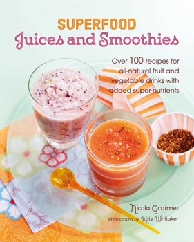Hardcover Superfood Juices and Smoothies: Over 100 Recipes for All-Natural Fruit and Vegetable Drinks with Added Super-Nutrients Book