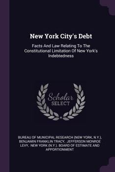 Paperback New York City's Debt: Facts And Law Relating To The Constitutional Limitation Of New York's Indebtedness Book