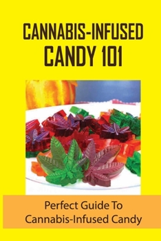 Paperback Cannabis-Infused Candy 101: Perfect Guide To Cannabis-Infused Candy: How To Make Cannabis Candy Book