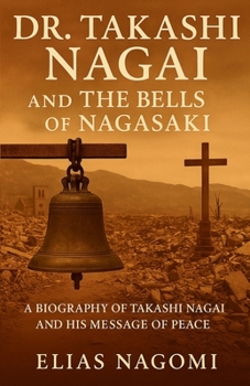 Paperback Dr. Takashi Nagai and The Bells of Nagasaki: A Biography of Takashi Nagai and His Message of Peace Book