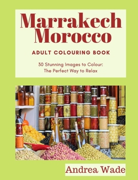 Paperback Marrakech, Morocco Adult Colouring Book: 30 Stunning Images to Colour: The Perfect Way to Relax Book