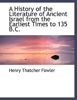A History of the Literature of Ancient Israel from the Earliest Times to 135 B C
