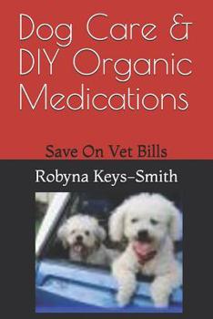 Paperback Dog Care & DIY Organic Medications: Save on Veterinary Expenses Book