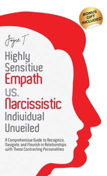 Highly Sensitive Empath vs. Narcissistic Individual Unveiled: A Comprehensive Guide to Recognize, Navigate, and Flourish in Relationships with these Contrasting Personalities